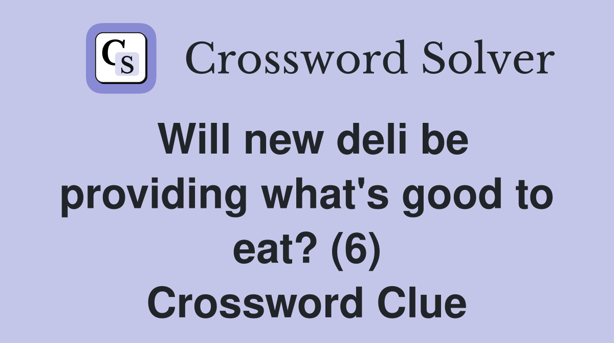 Will new deli be providing what's good to eat? (6) Crossword Clue