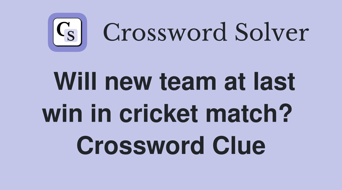 Will new team at last win in cricket match?  Crossword Clue