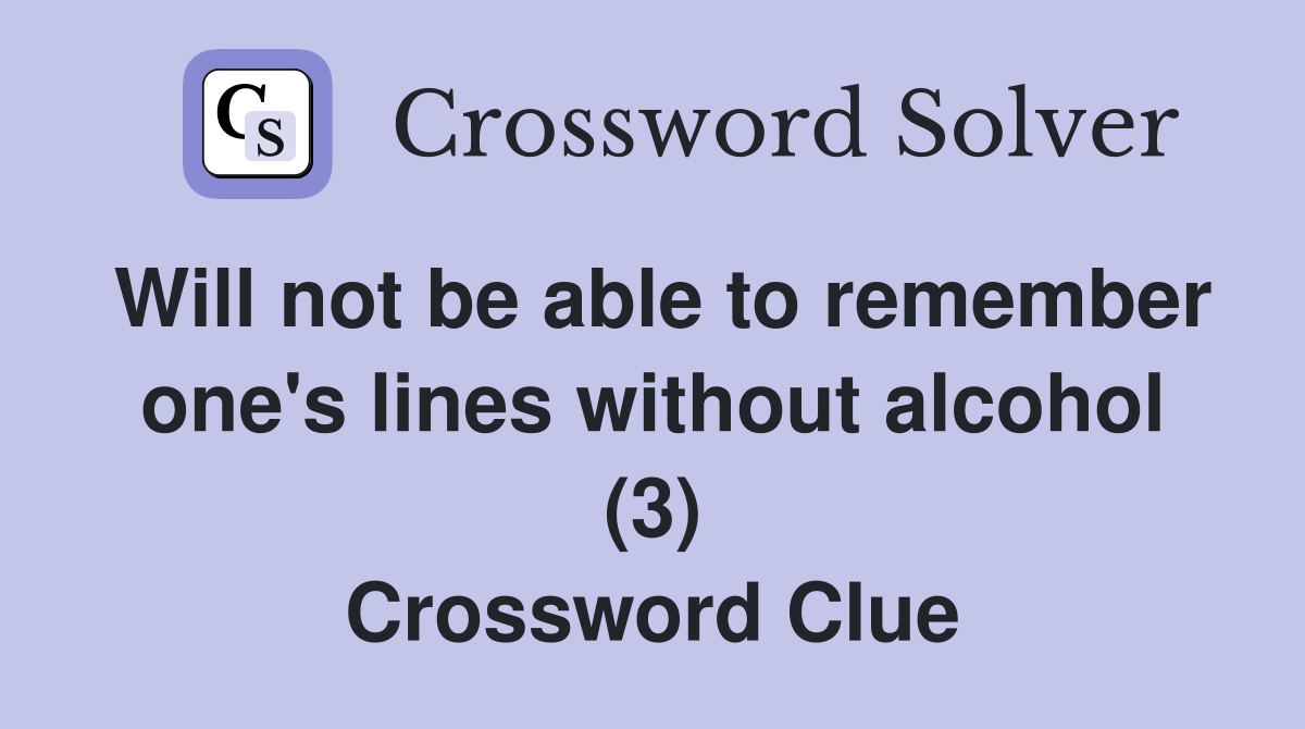 Will not be able to remember one's lines without alcohol (3) Crossword Clue