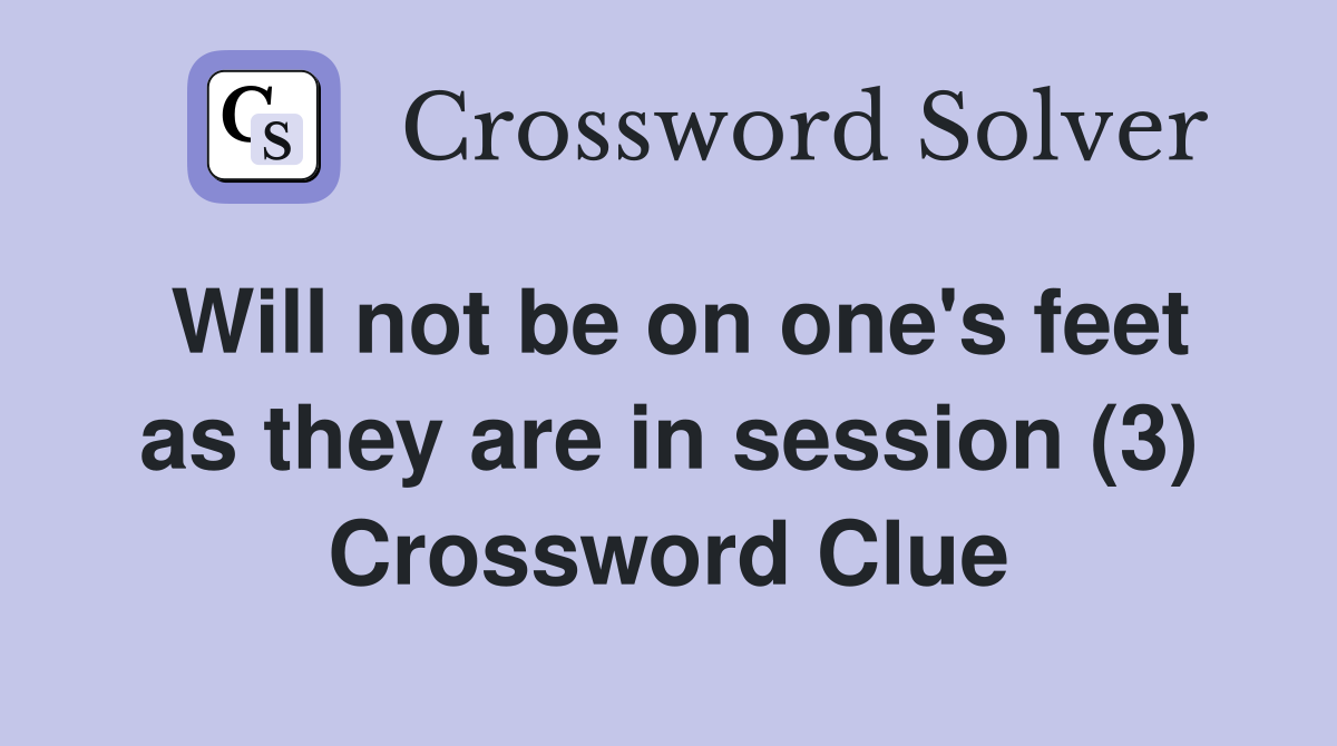 Will not be on one's feet as they are in session (3) Crossword Clue