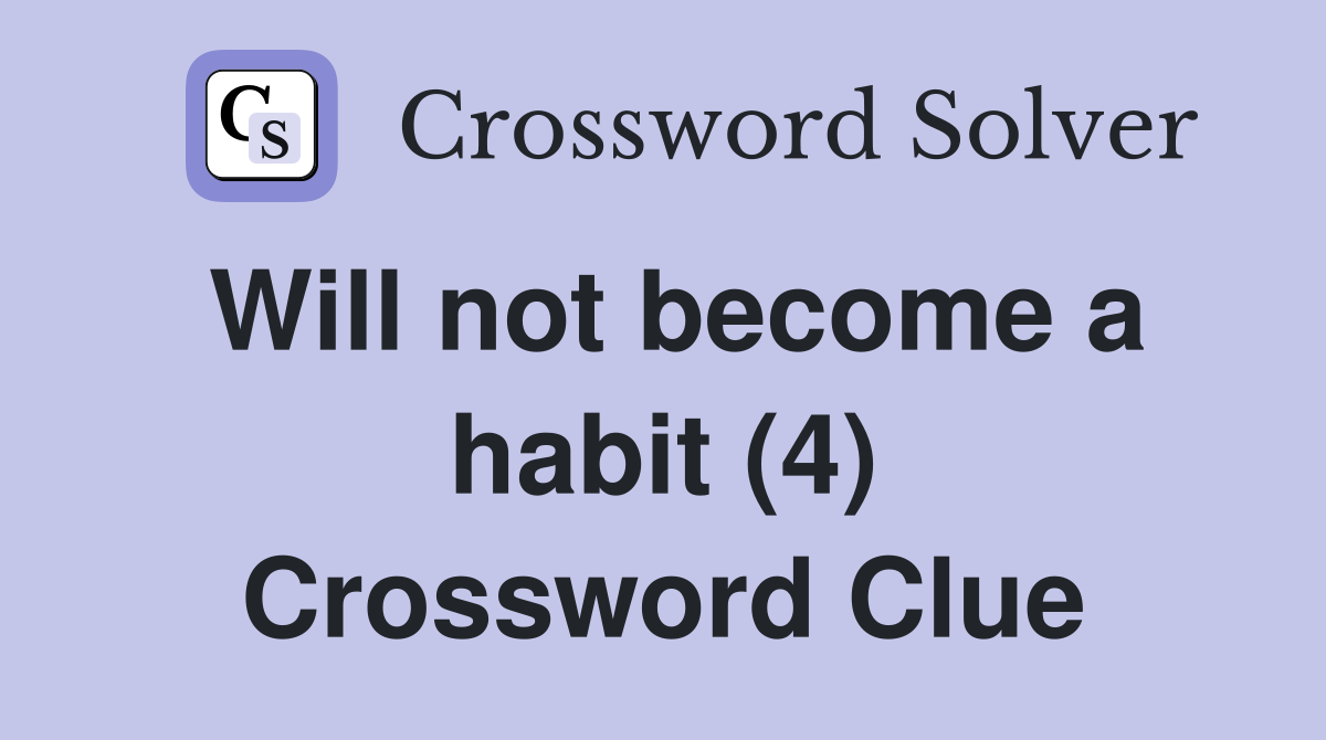 Will not become a habit (4) Crossword Clue