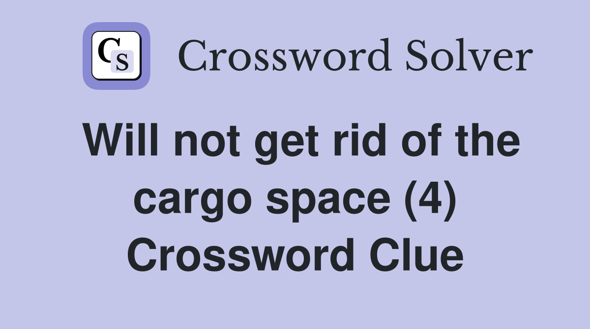 Will not get rid of the cargo space (4) Crossword Clue