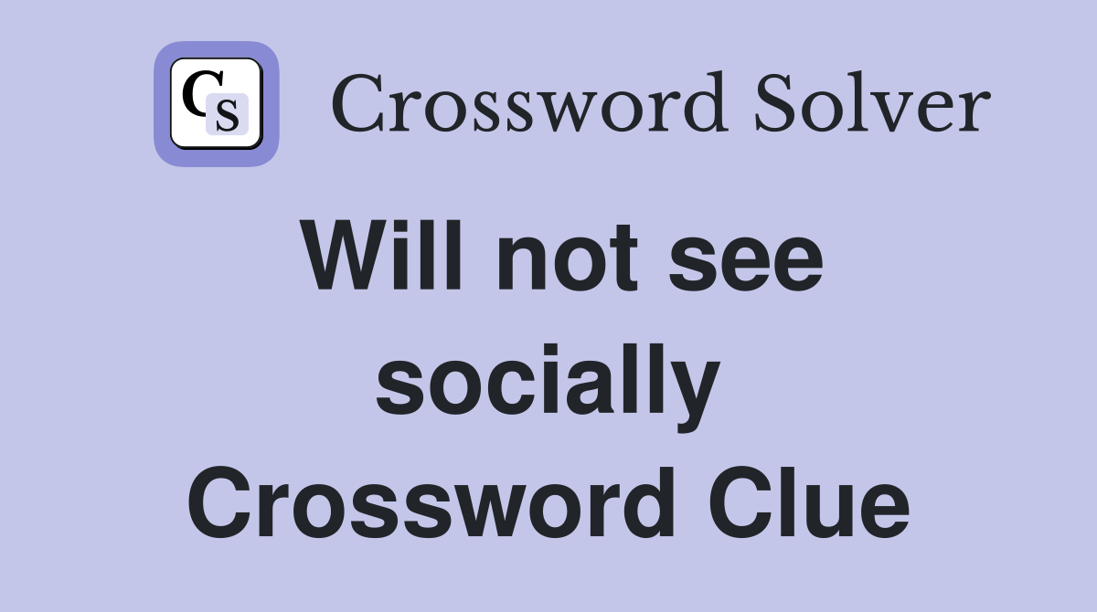 Will not see socially Crossword Clue