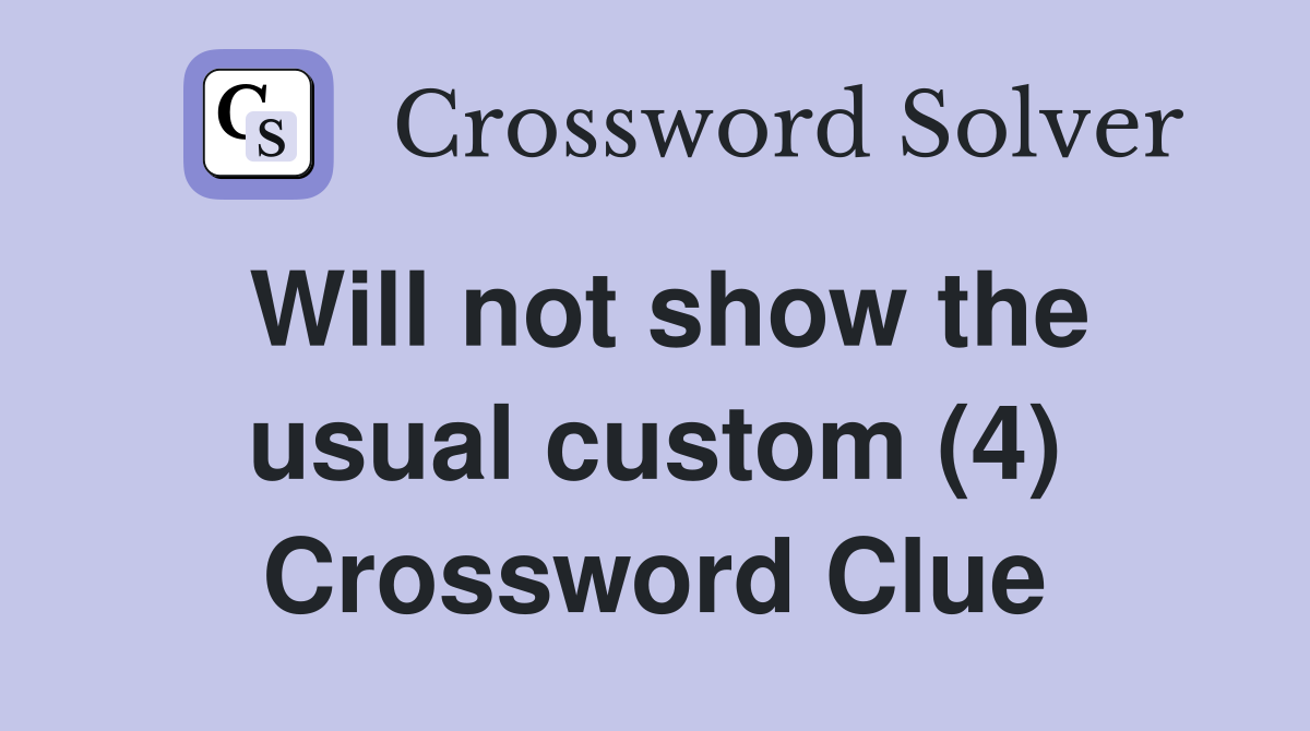 Will not show the usual custom (4) Crossword Clue