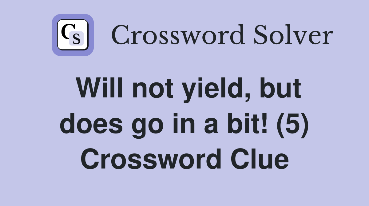 Will not yield, but does go in a bit! (5) Crossword Clue