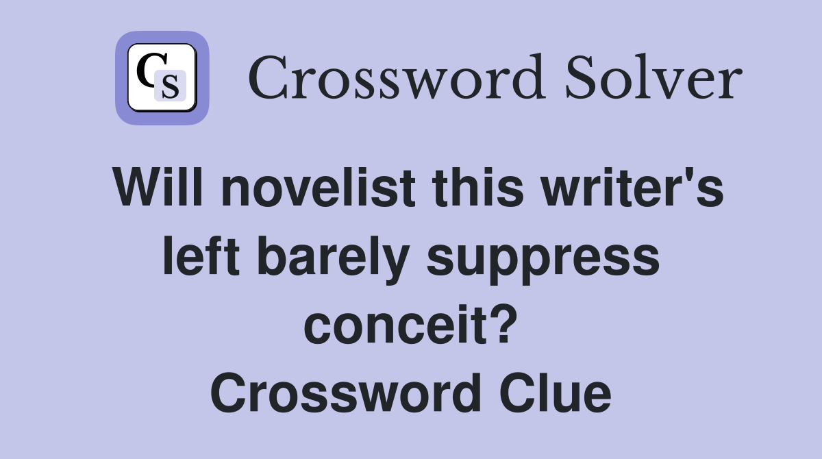 Will novelist this writer's left barely suppress conceit? Crossword Clue