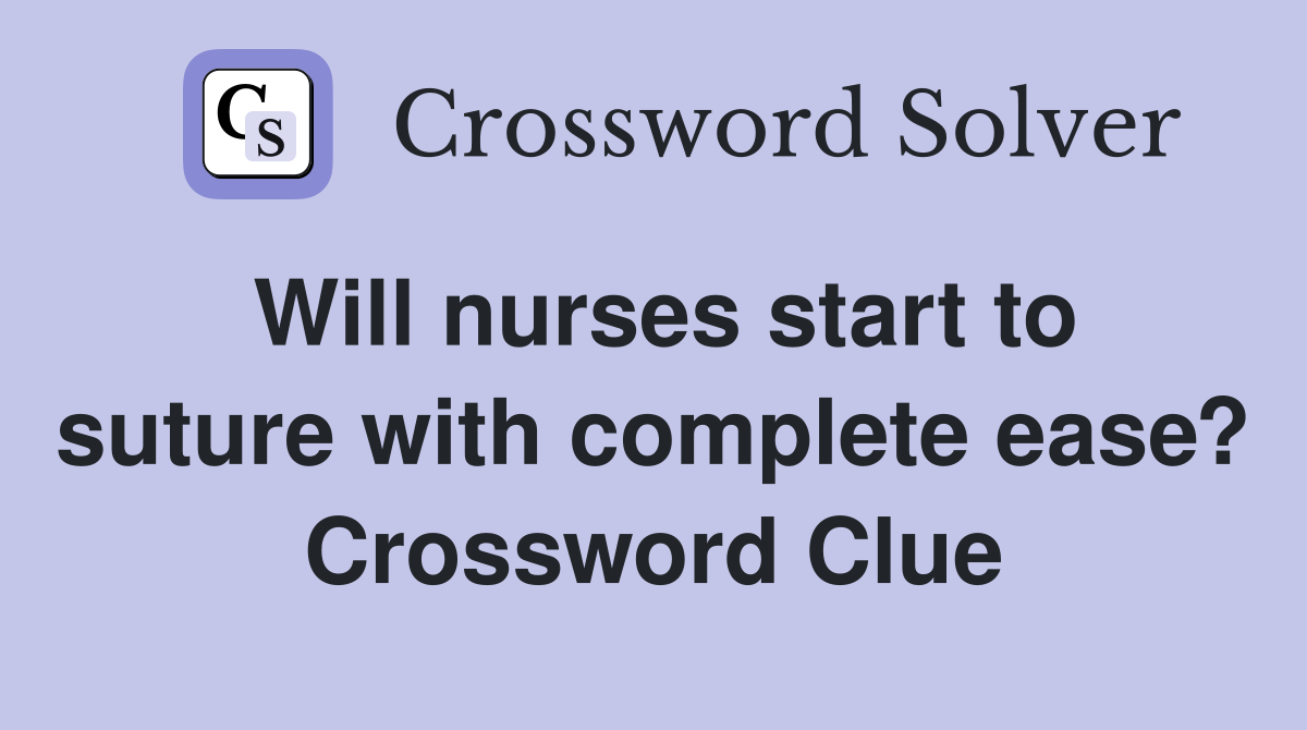 Will nurses start to suture with complete ease? Crossword Clue