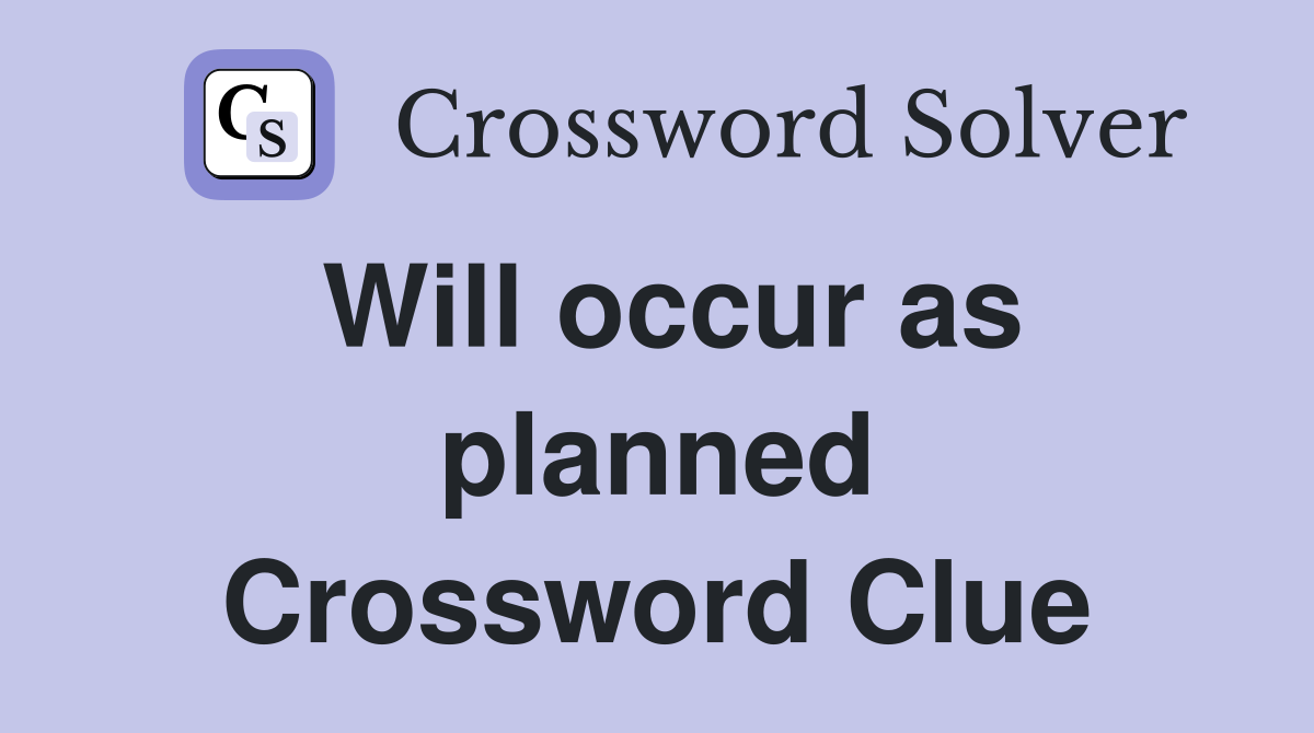 Will occur as planned Crossword Clue
