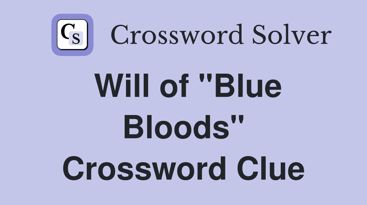Will of "Blue Bloods" Crossword Clue