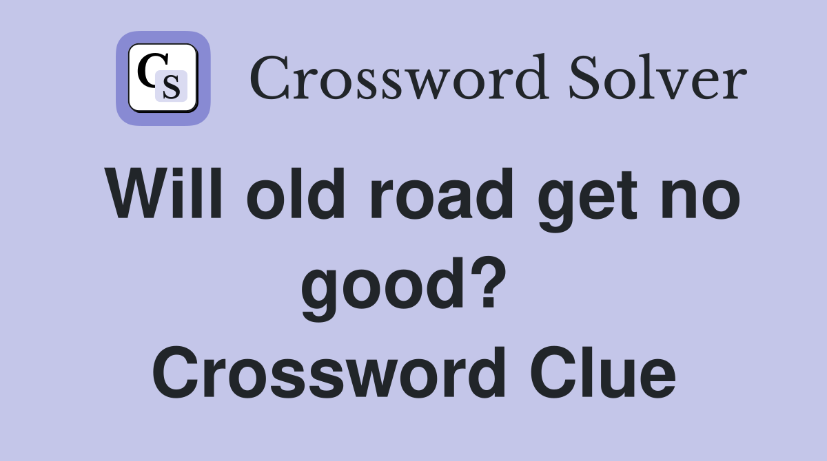 Will old road get no good?  Crossword Clue