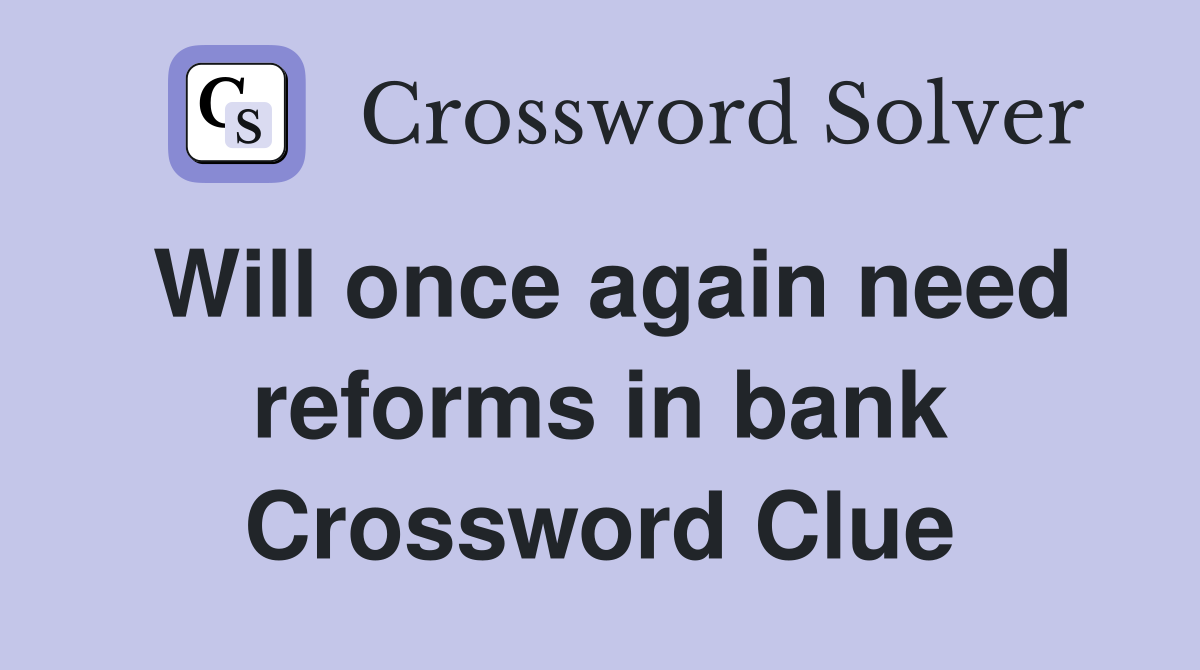 Will once again need reforms in bank Crossword Clue