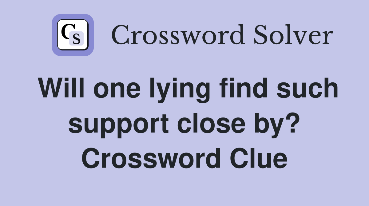 Will one lying find such support close by? Crossword Clue
