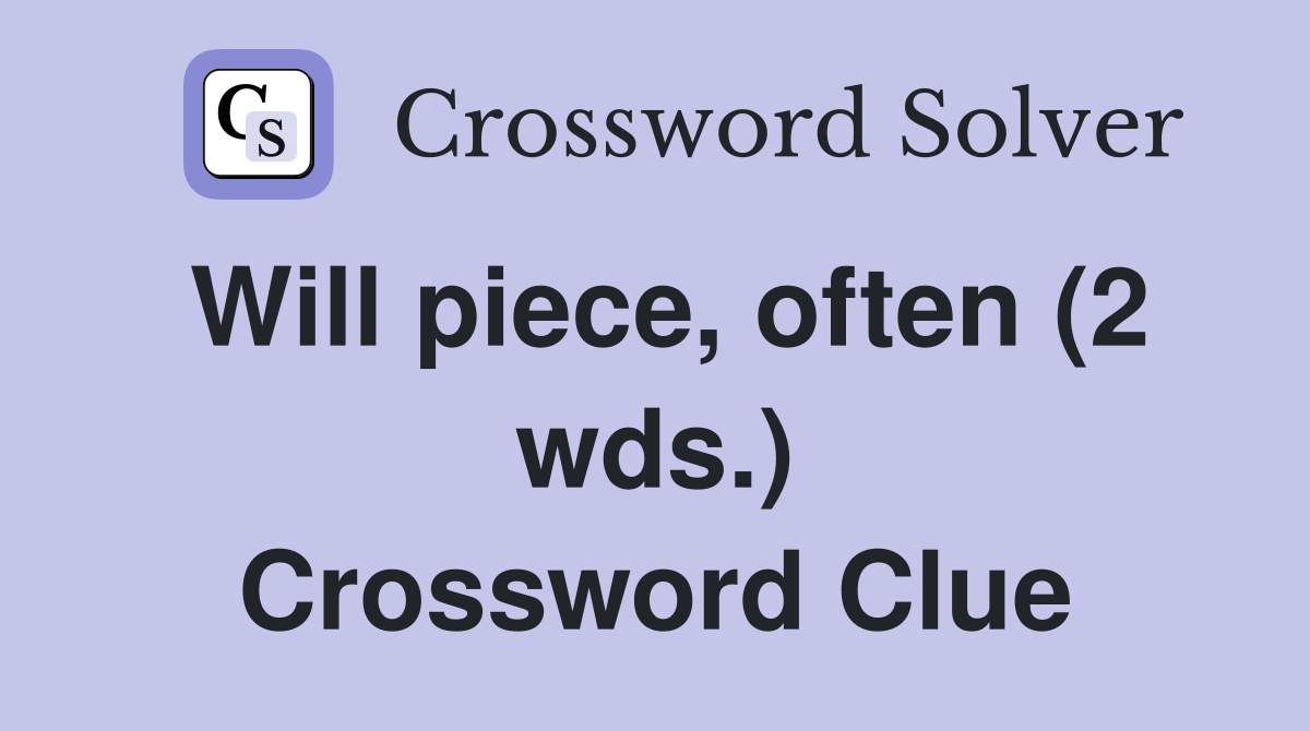 Will piece, often (2 wds.) Crossword Clue