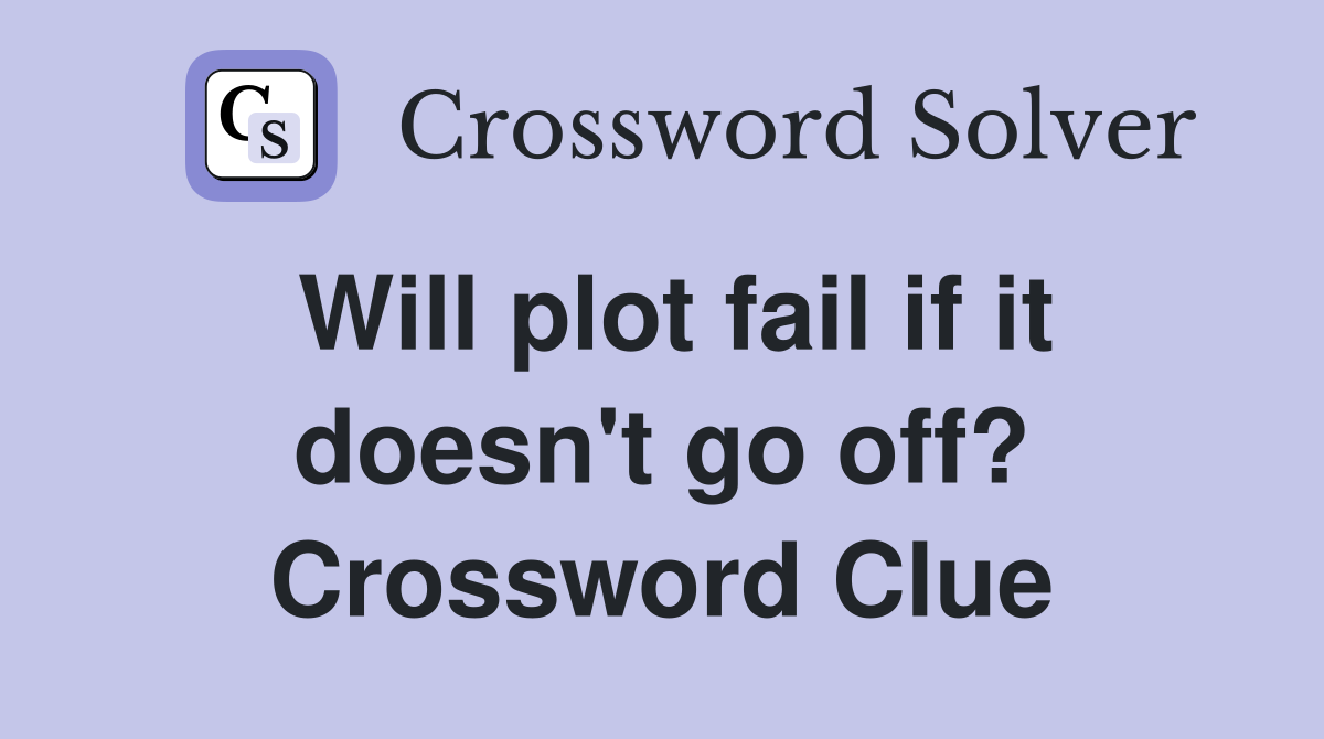 Will plot fail if it doesn't go off? Crossword Clue
