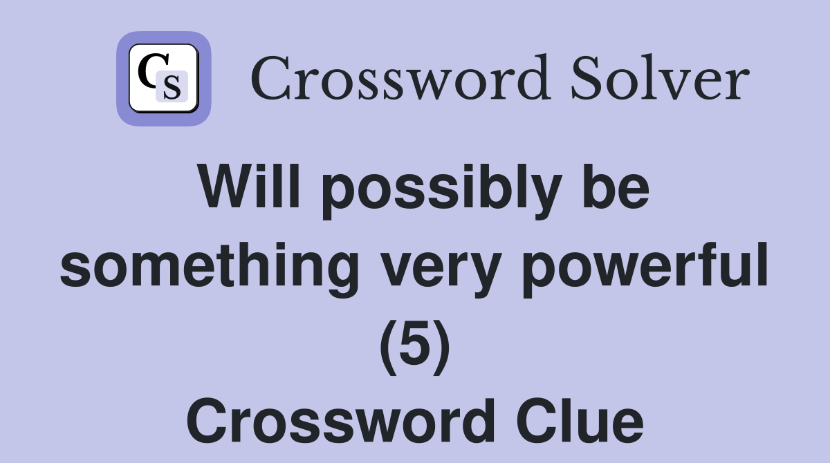 Will possibly be something very powerful (5) Crossword Clue