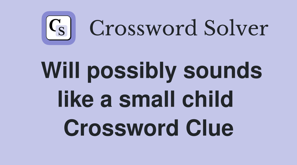 Will possibly sounds like a small child  Crossword Clue