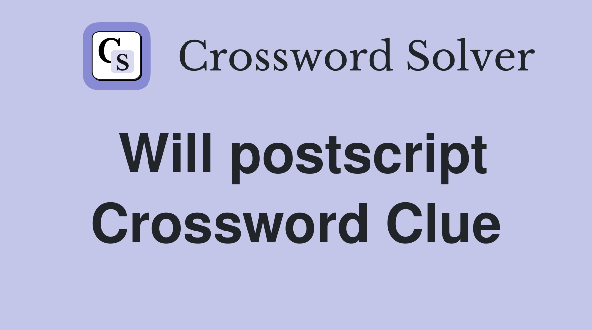 Will postscript Crossword Clue
