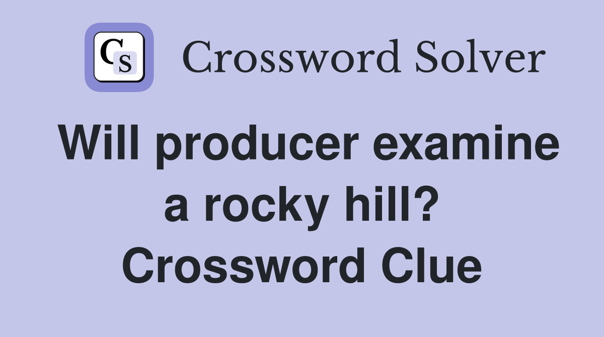 Will producer examine a rocky hill? Crossword Clue