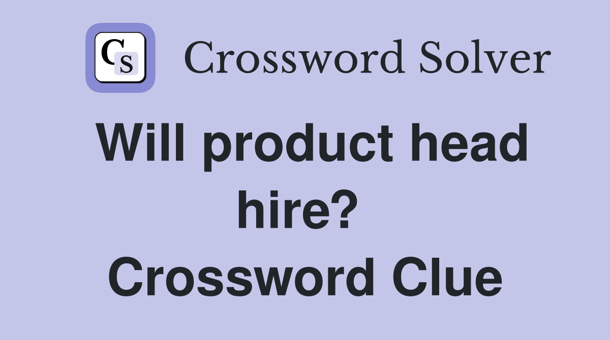 Will product head hire?  Crossword Clue
