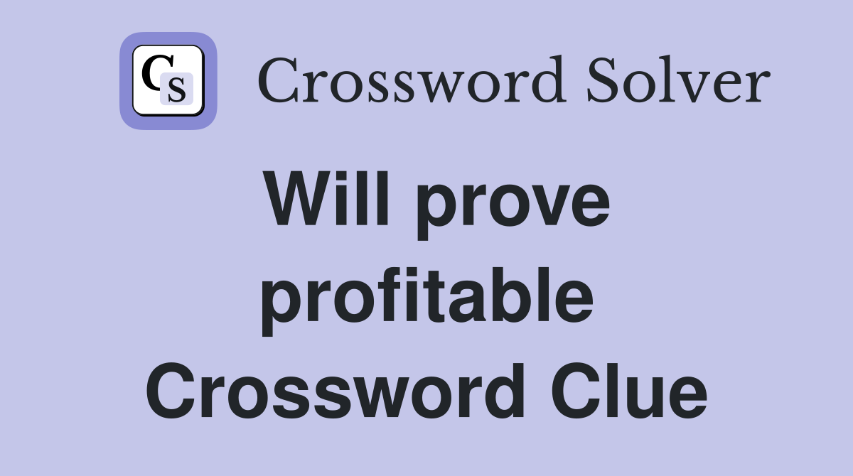Will prove profitable Crossword Clue