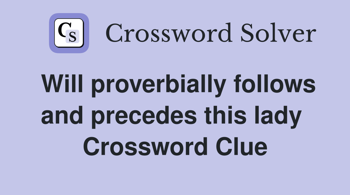 Will proverbially follows and precedes this lady  Crossword Clue
