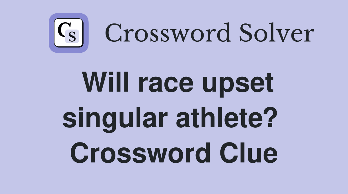 Will race upset singular athlete?  Crossword Clue