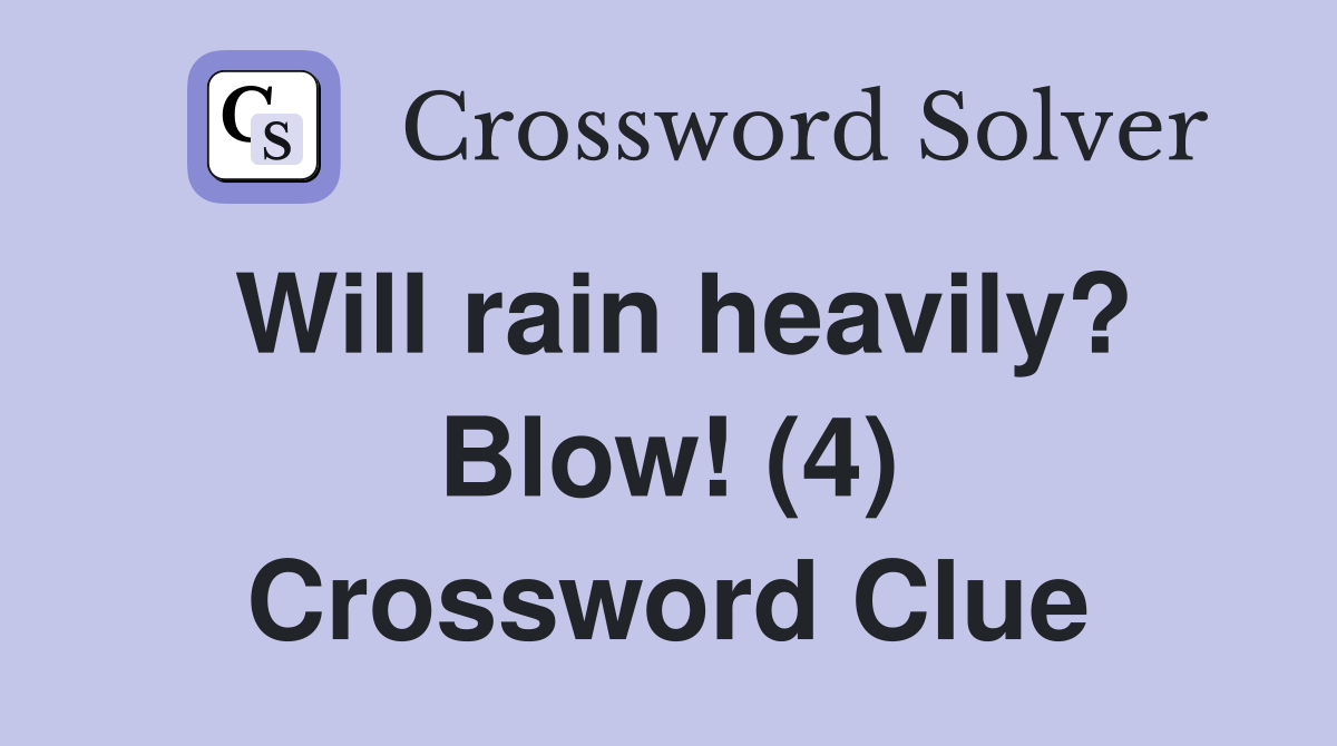 Will rain heavily? Blow! (4) Crossword Clue