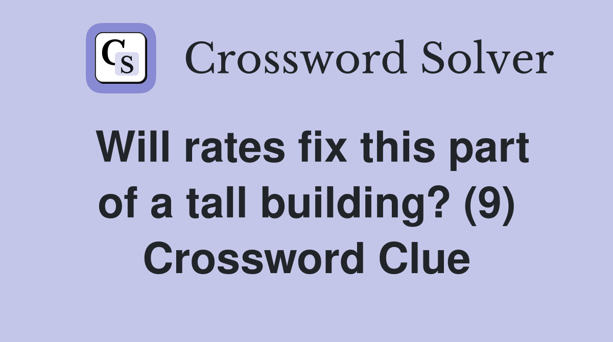 Will rates fix this part of a tall building? (9) Crossword Clue