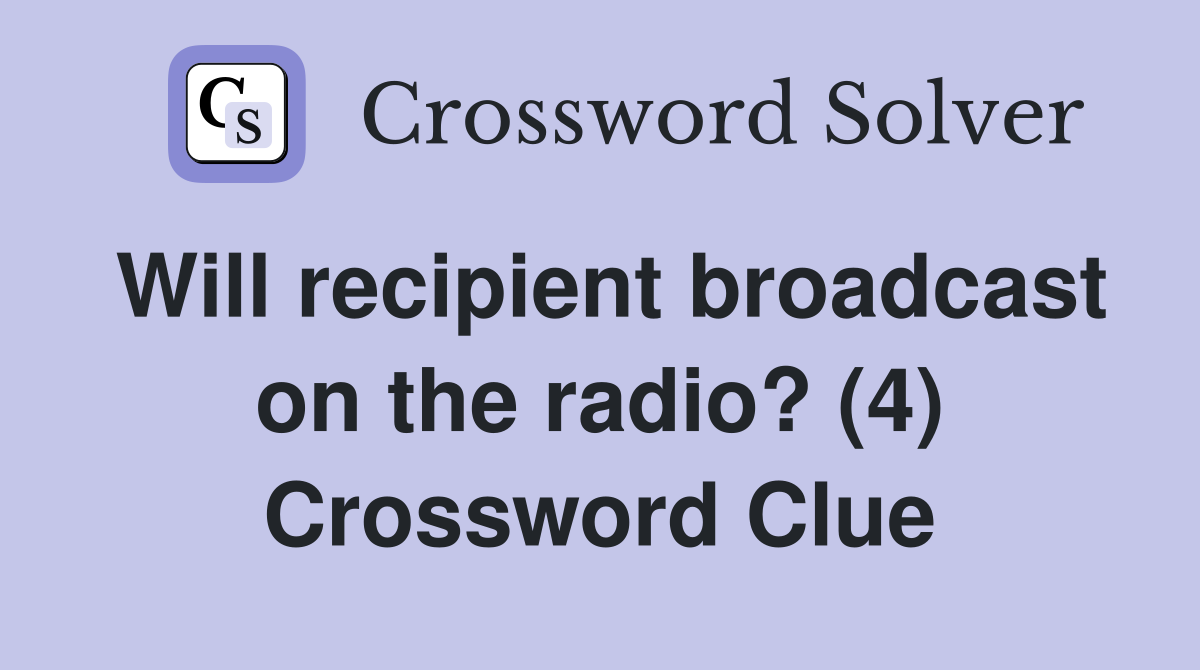 Will recipient broadcast on the radio? (4) Crossword Clue