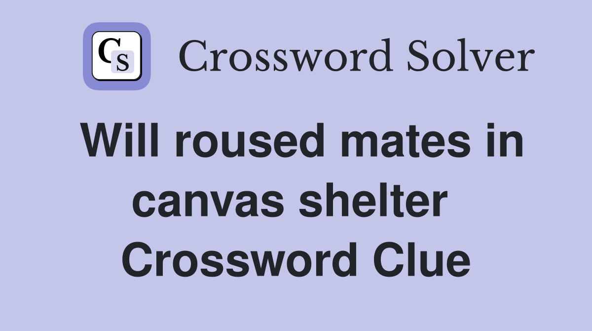 Will roused mates in canvas shelter  Crossword Clue