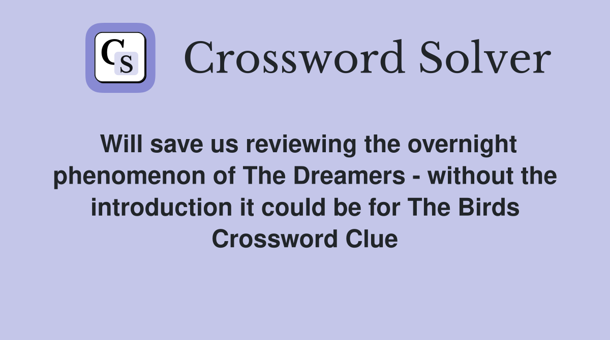 Will save us reviewing the overnight phenomenon of The Dreamers - without the introduction it could be for The Birds Crossword Clue
