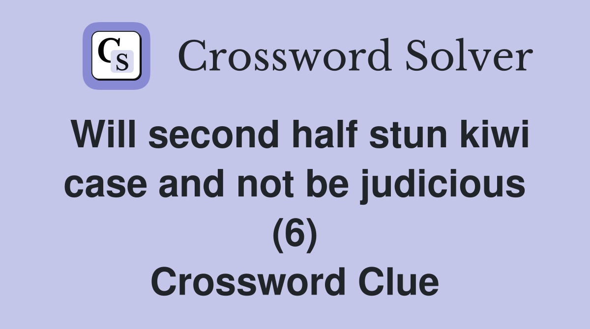 Will second half stun kiwi case and not be judicious (6) Crossword Clue