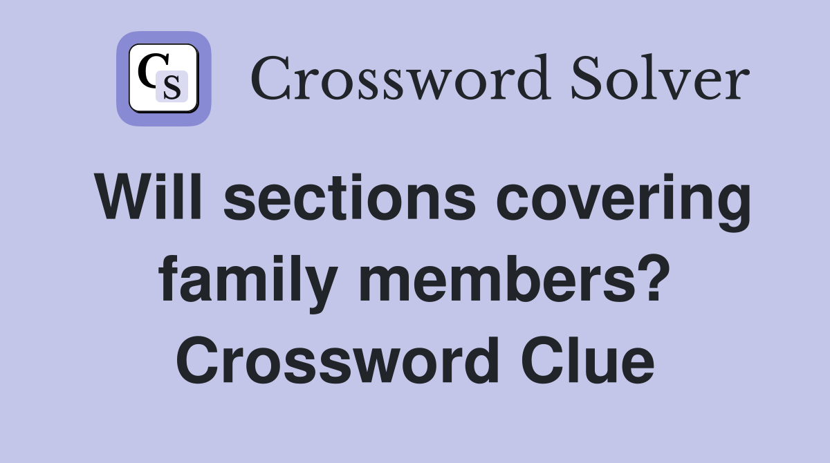 Will sections covering family members? Crossword Clue