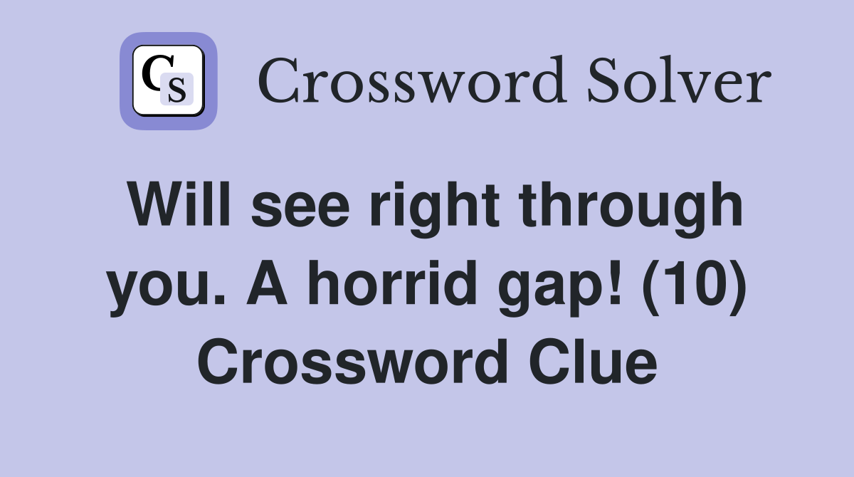 Will see right through you. A horrid gap! (10) Crossword Clue