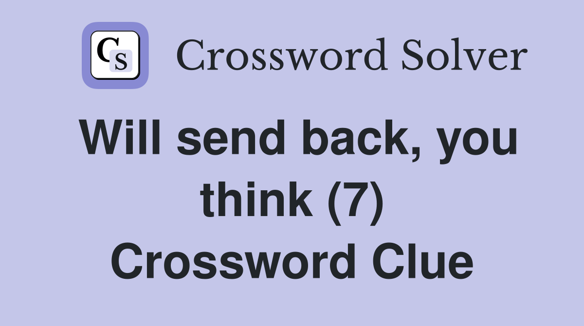 Will send back, you think (7) Crossword Clue