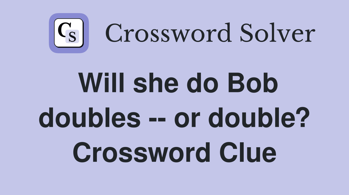 Will she do Bob doubles -- or double? Crossword Clue