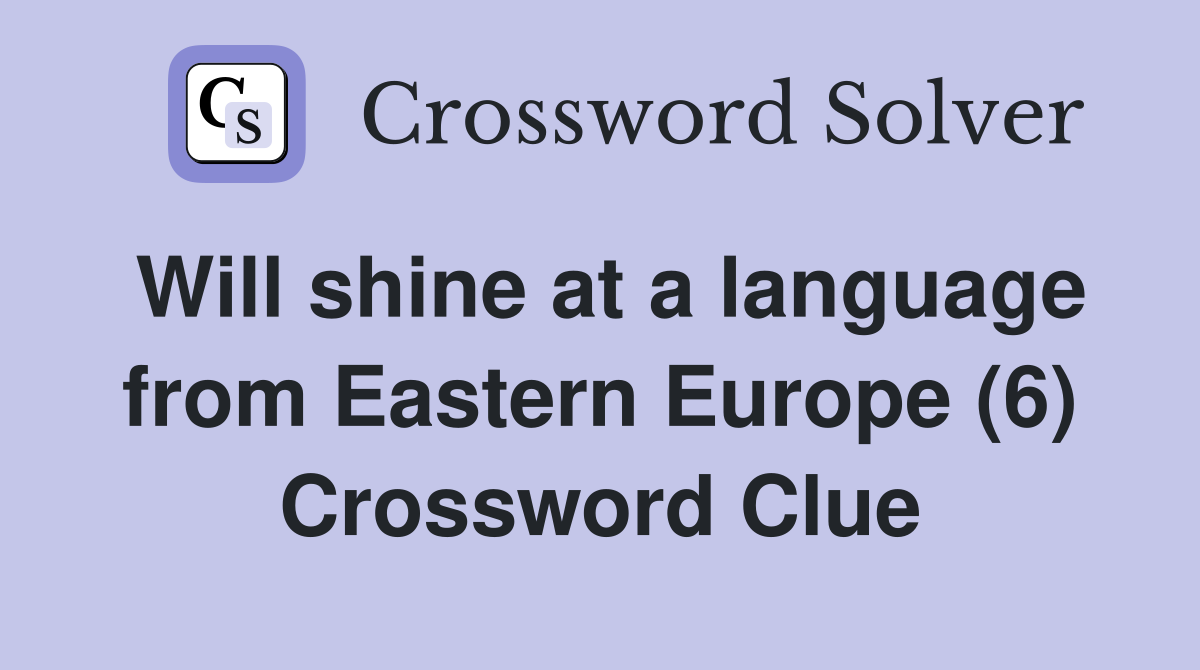 Will shine at a language from Eastern Europe (6) Crossword Clue