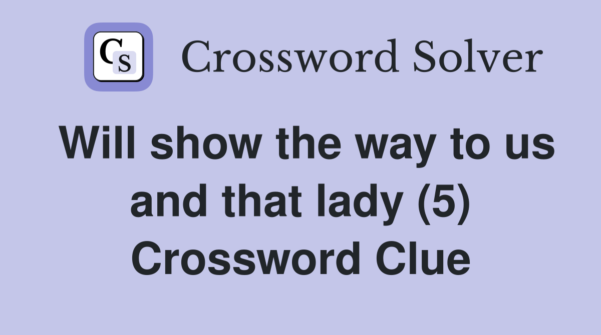 Will show the way to us and that lady (5) Crossword Clue