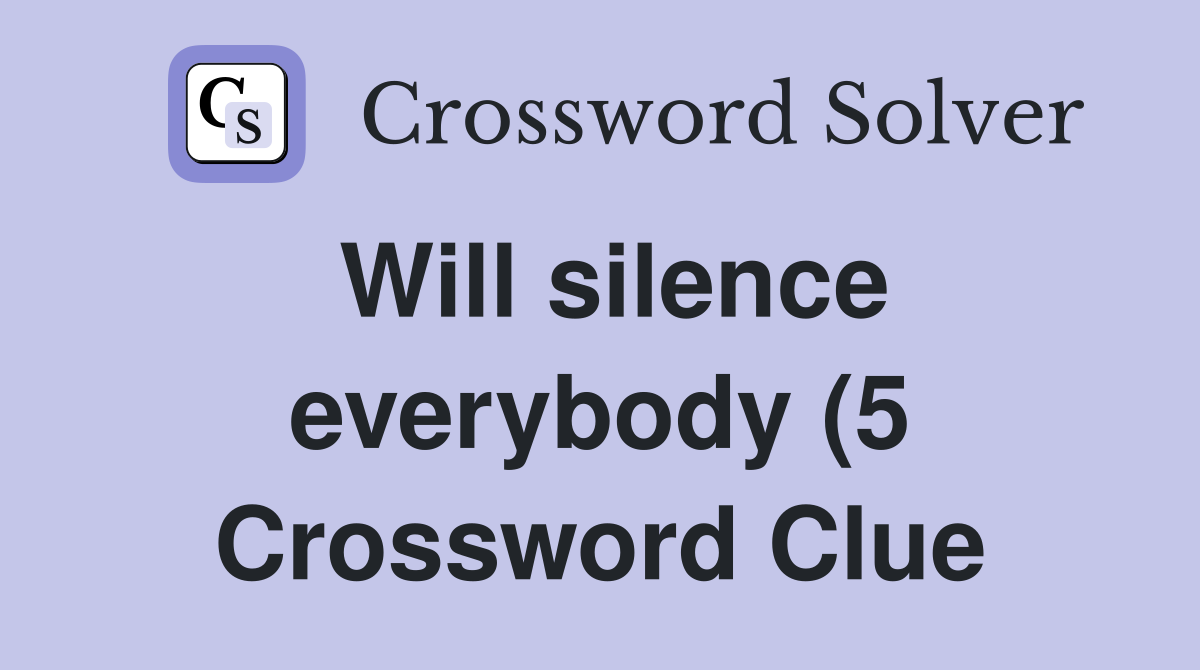 Will silence everybody (5) Crossword Clue Answers Crossword Solver Will silence everybody (5) Crossword Clue Answers Crossword Solver