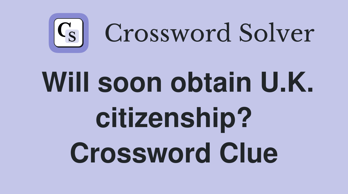 Will soon obtain U.K. citizenship? Crossword Clue