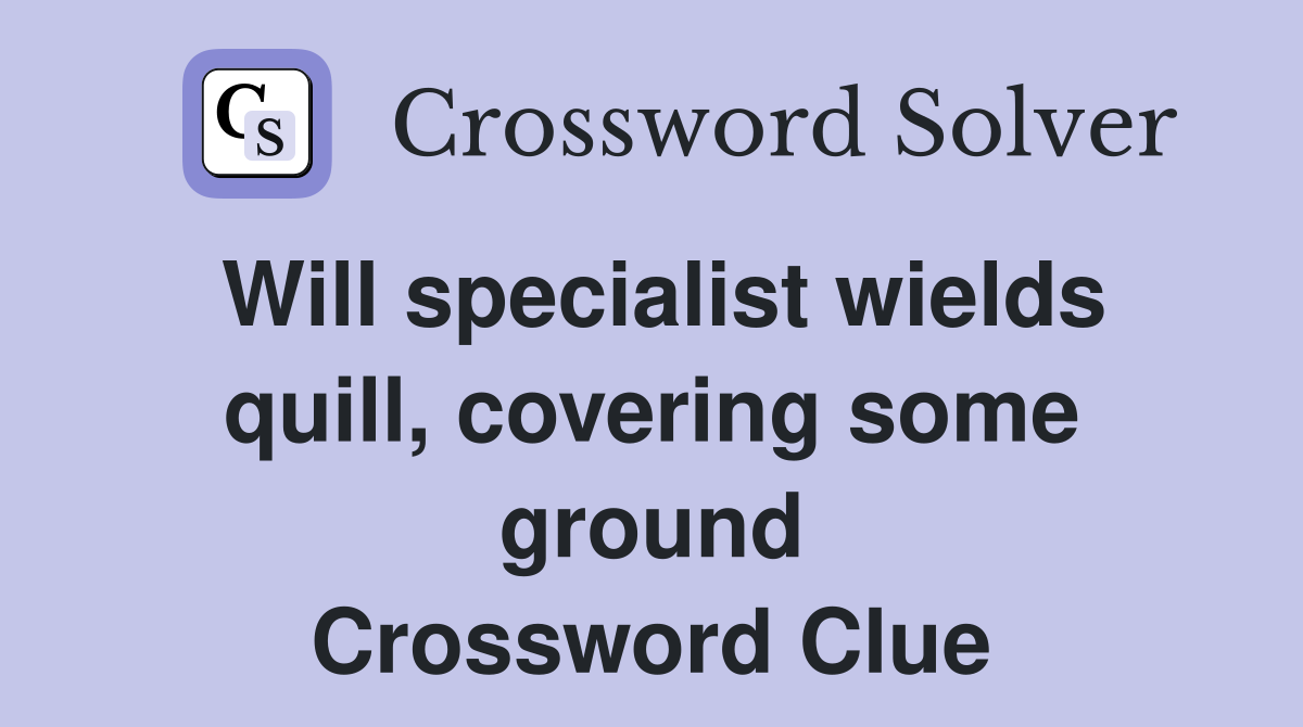 Will specialist wields quill, covering some ground Crossword Clue