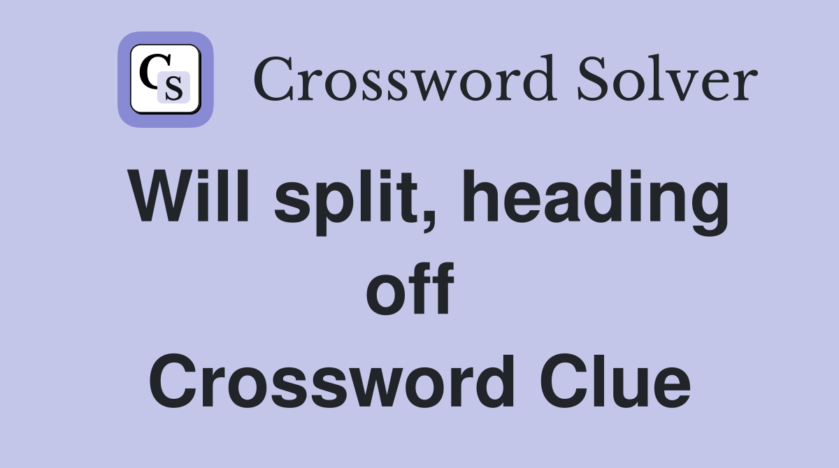 Will split, heading off  Crossword Clue