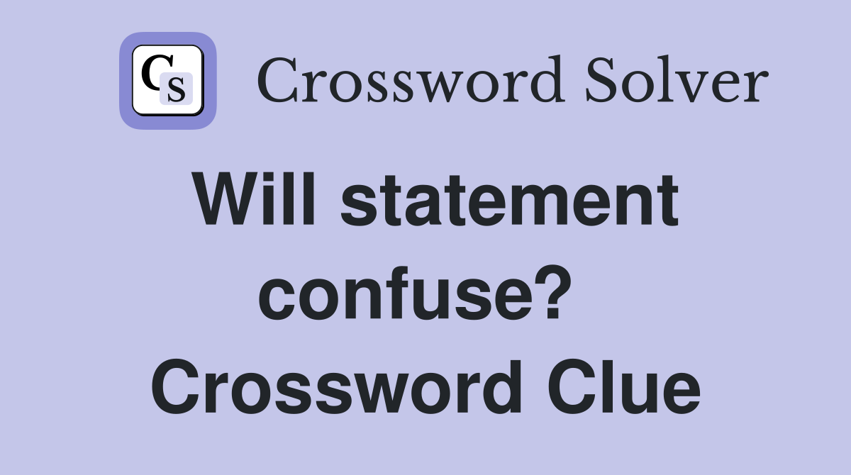 Will statement confuse?  Crossword Clue