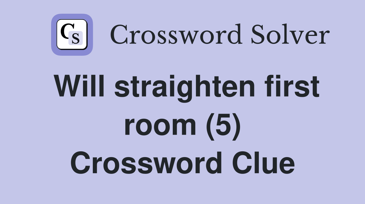 Will straighten first room (5) Crossword Clue