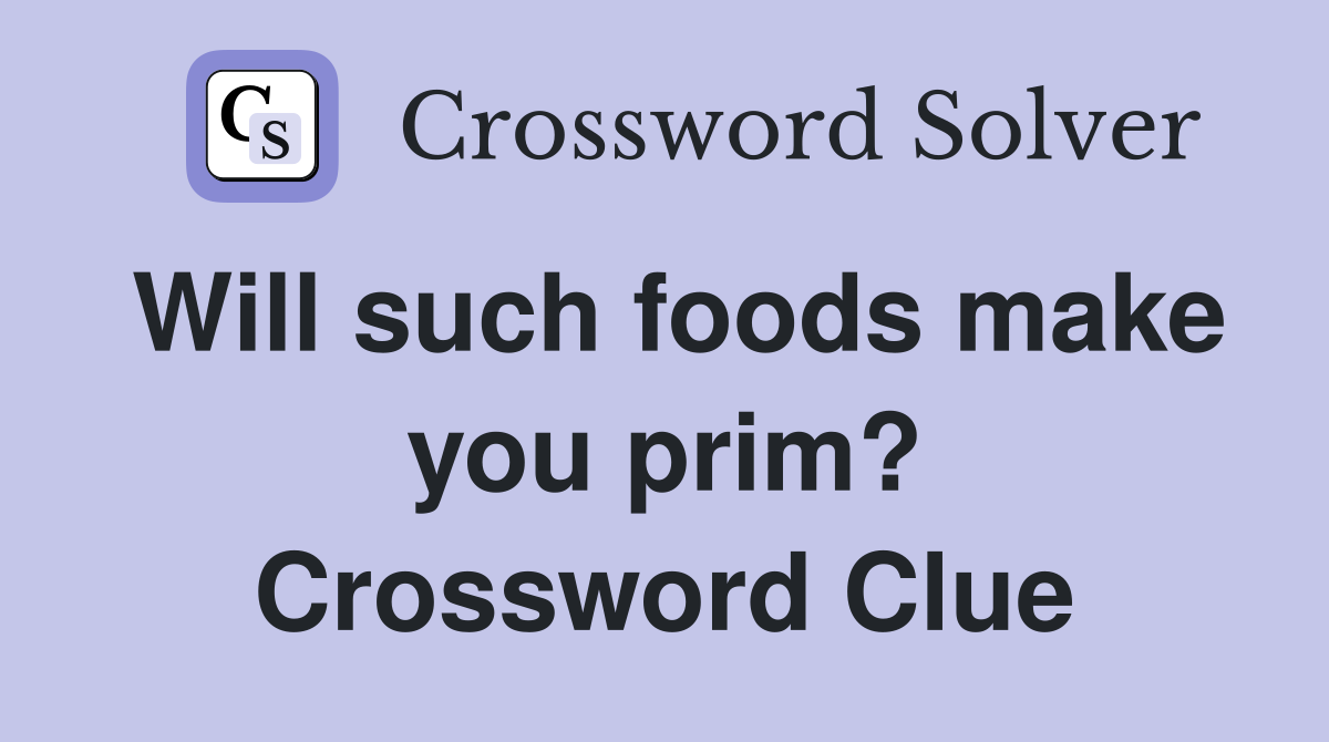 Will such foods make you prim? Crossword Clue