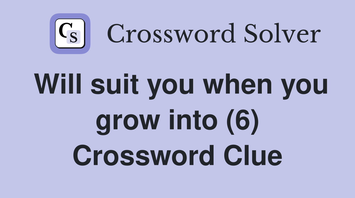Will suit you when you grow into (6) Crossword Clue