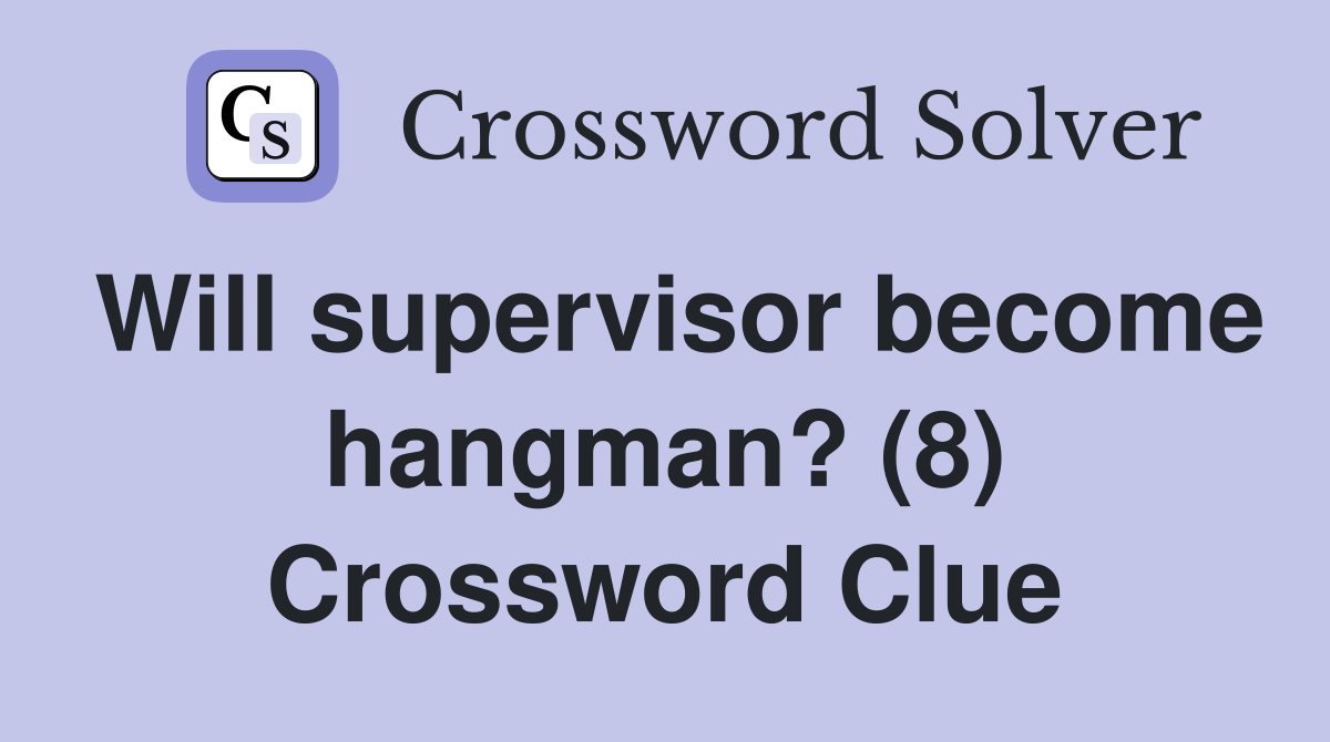 Will supervisor become hangman? (8) Crossword Clue
