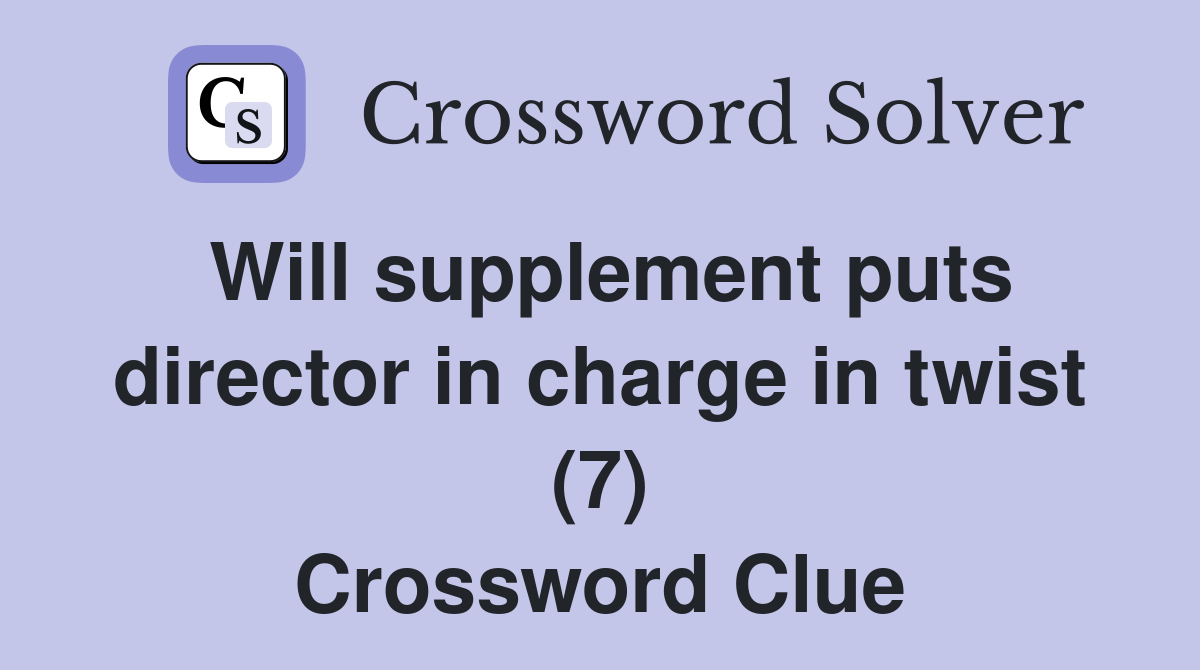 Will supplement puts director in charge in twist (7) Crossword Clue