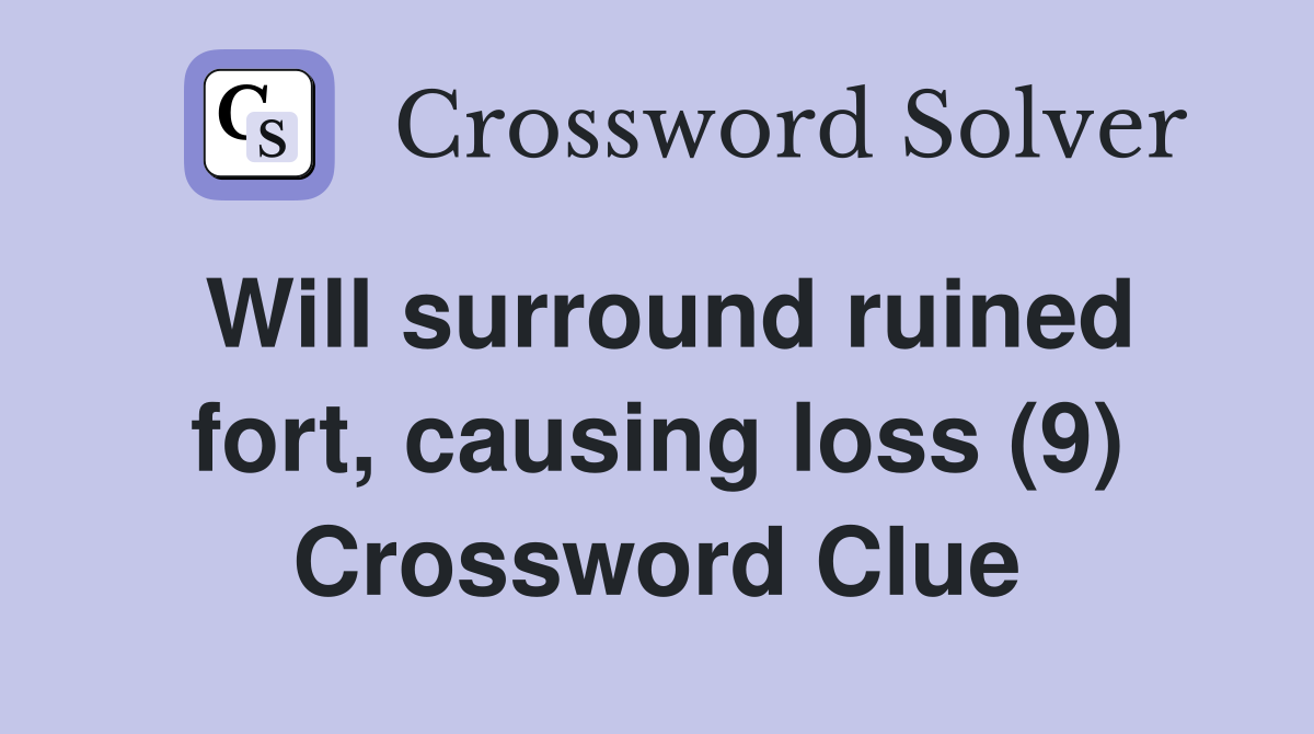 Will surround ruined fort, causing loss (9) Crossword Clue