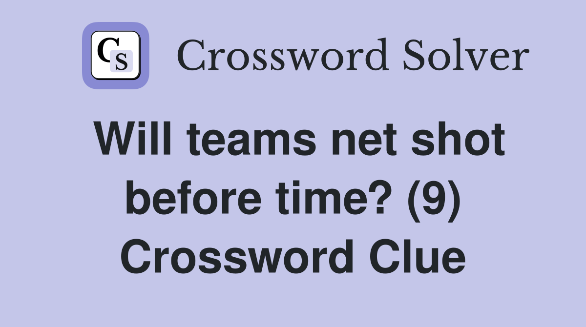 Will teams net shot before time? (9) Crossword Clue